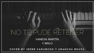 Irene Caruncho - &quot;No te pude retener&quot; - (Vanesa Martín y Malú ) con Arancha Bouza