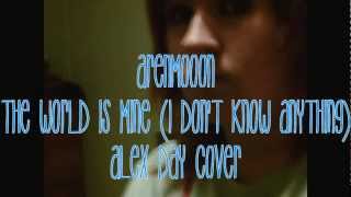 The World is Mine (I Don&#39;t Know Anything) Alex Day Cover