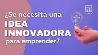 ¿Se necesita una idea innovadora para emprender? 