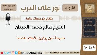 صورة نصيحة لمن يولون للأحلام اهتماماً - الشيخ اللحيدان - مشروع كبار  العلماء