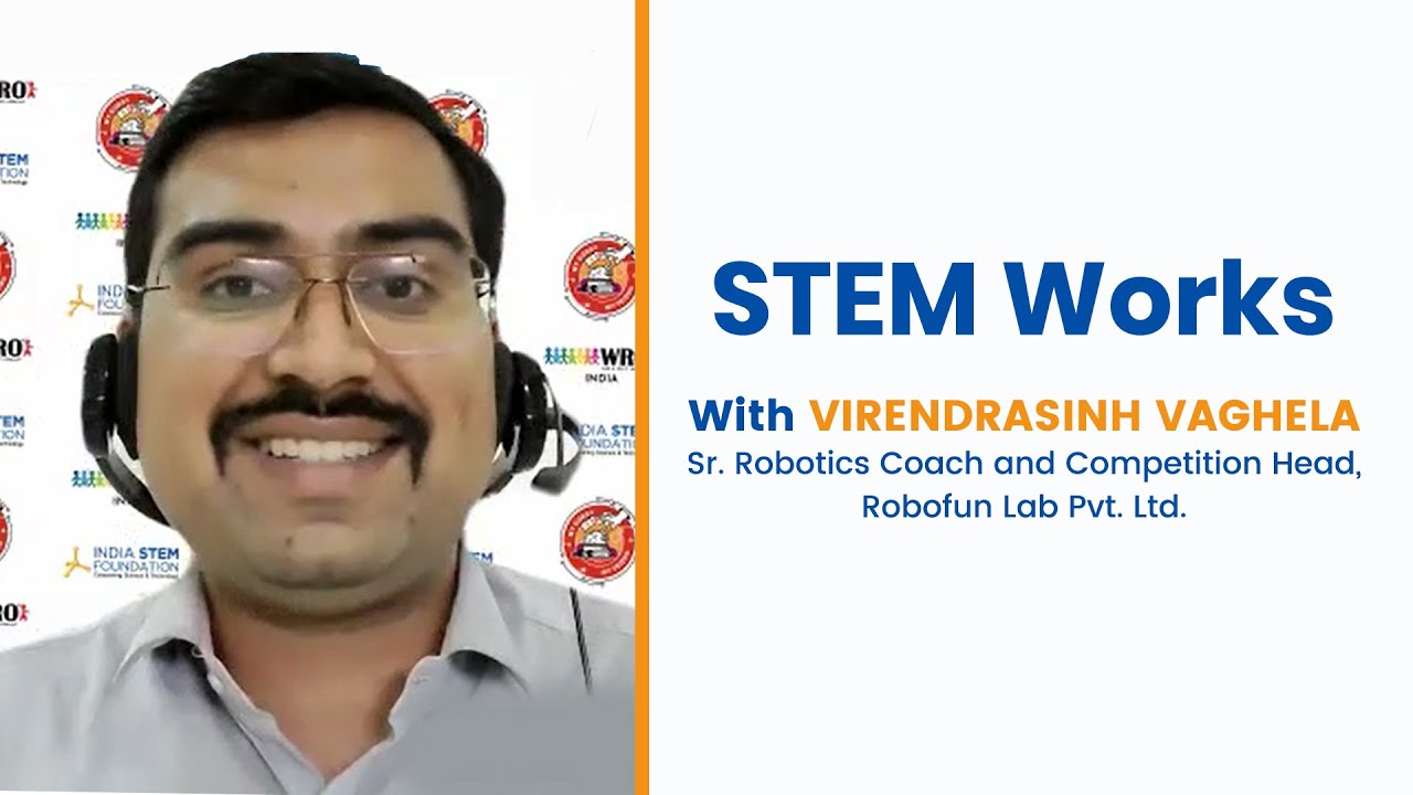 STEM Works with Virendrasinh Vaghela, Sr. Robotics Coach and Competition Head, Robofun Lab Pvt. Ltd.