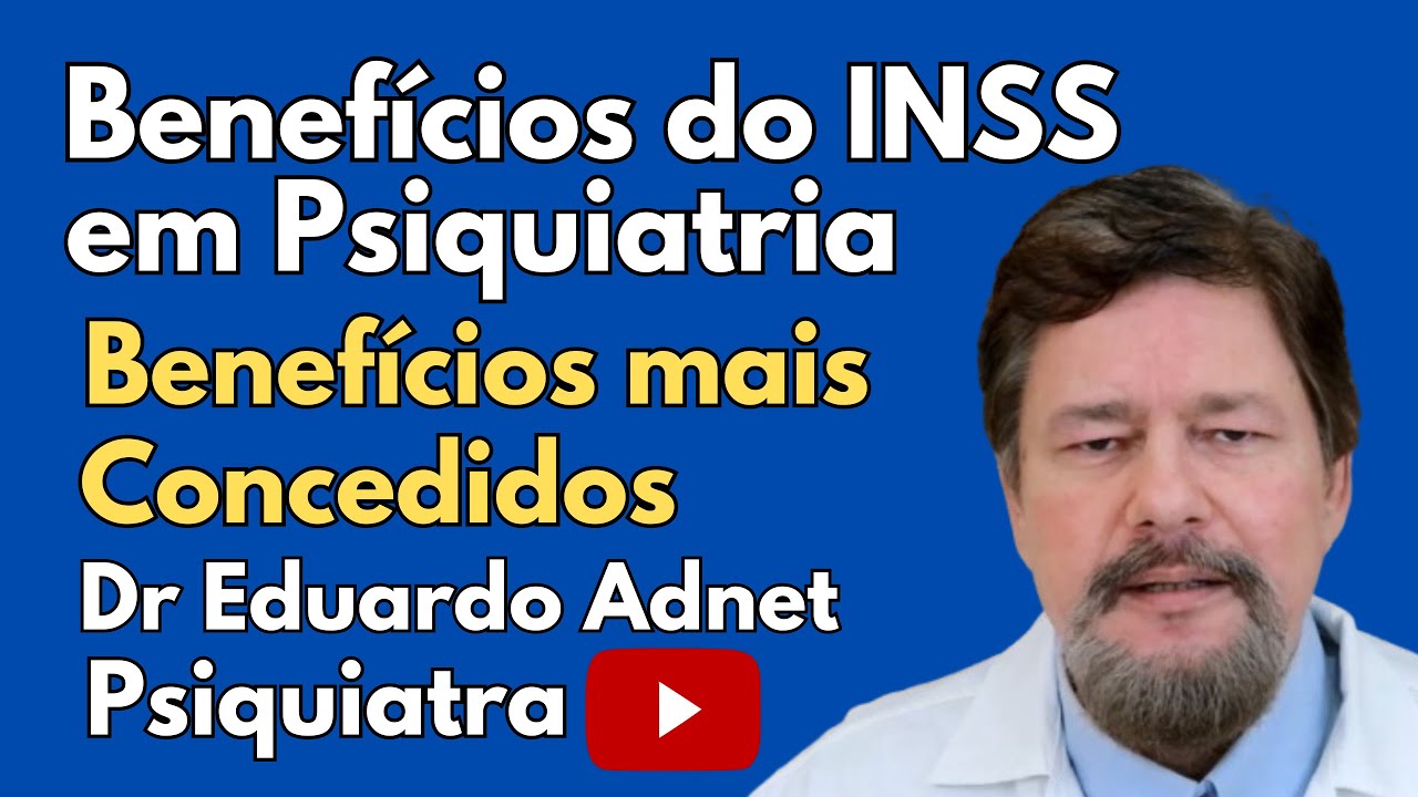 QUAIS PROBLEMAS PSIQUIÁTRICOS DÃO DIREITO A BENEFÍCIOS DO INSS? DR EDUARDO ADNET - PSIQUIATRA