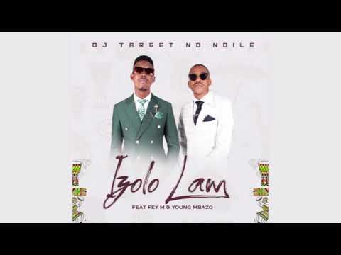 DJ Target No Ndile -  Izolo Lami (feat  Fey M & Young Mbazo)