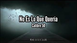 Calibre 50 - No Es Lo Que Quería (Letra)