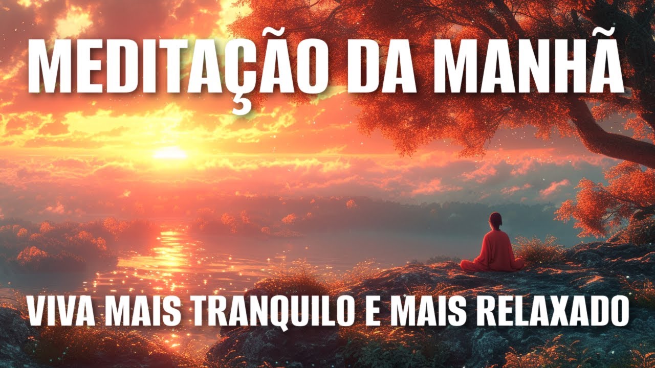 MEDITAÇÃO DA MANHÃ: VIVA MAIS TRANQUILO E MAIS RELAXADO