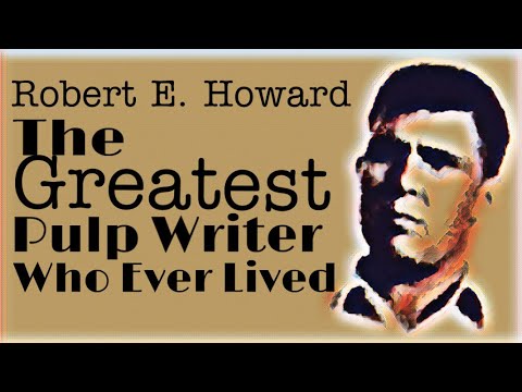 Robert E. Howard: The Greatest Pulp Writer Who Ever Lived