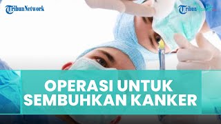 Pentingnya Operasi bagi Penderita Penyakit Kanker, Simak Ulasan Dokter