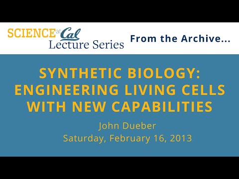 Science at Cal Lecture – Synthetic Biology: Engineering Living Cells with New Capabilities