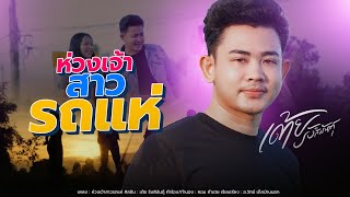 ห่วงเจ้า สาวรถแห่ – เต้ย รังสิมันตุ์