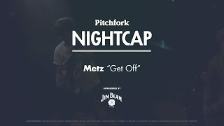 Metz perform "Get Off" - Pitchfork Nightcap