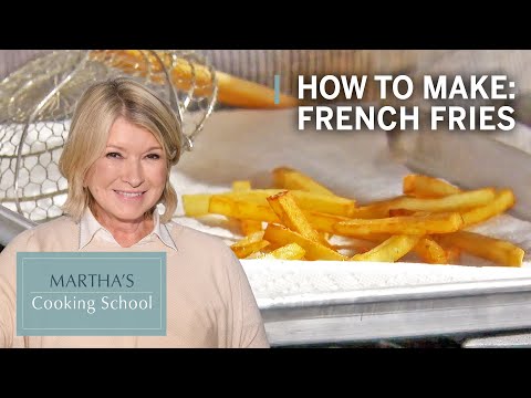 How to Make Martha Stewart's French Fries | Martha's Cooking School | Martha Stewart