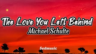 Michael Schulte - The Love You Left Behind (Lyrics)