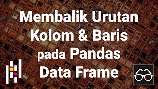 Pandas 05 | Membalik urutan baris dan kolom pada Data Frame | Python Pandas | Data Science