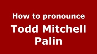 How to pronounce Todd Mitchell Palin
