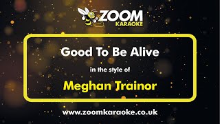 Meghan Trainor  - Good To Be Alive -  Karaoke Version from Zoom Karaoke