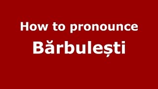 How to pronounce Bărbulești