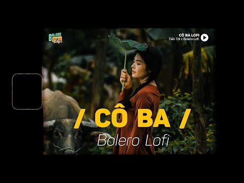 Cô Ba (Lofi Ver.) x Bolero Lofi | Tiến Tới ~ Nắng vàng trôi theo con nước, Tóc ai dài tôi nhớ tôi...