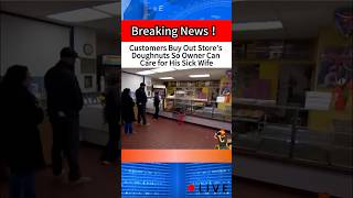 Customers Buy Out Store'sDoughnuts So Owner CanCare for His Sick Wife. #news #foryou
