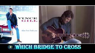 Vince Gill   ~ &quot;Which Bridge To Cross&quot; (Which Bridge To Burn)