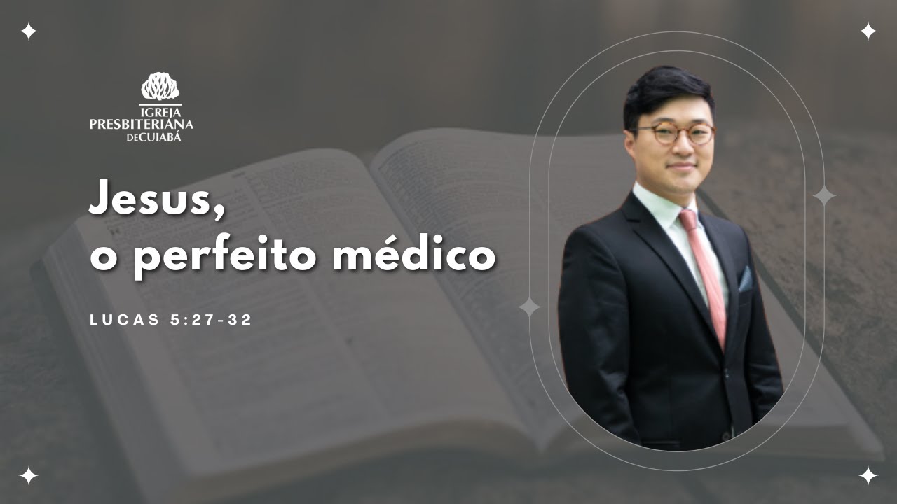 JESUS, O PERFEITO MÉDICO (Lucas 5:27-32) Rev. Paulo Won