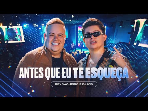 ANTES QUE EU TE ESQUEÇA - Rey Vaqueiro e DJ Ivis (Forró e Vaquejada)