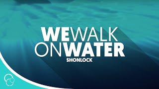 Shonlock - We Walk on Water (Lyric Video)