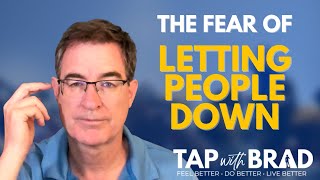 Fear of Letting People Down/Disappointing Them - Tapping with Brad Yates