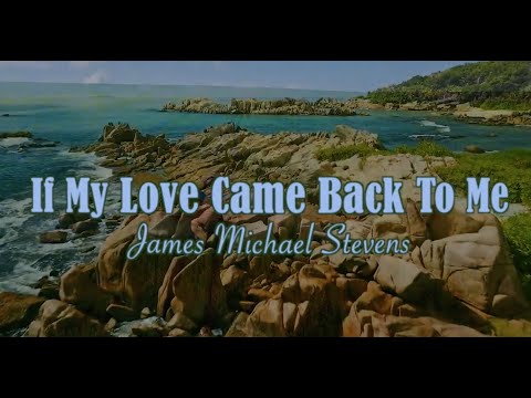 If My Love Came Back To Me     James Michael Stevens