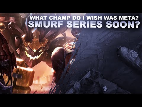 WHAT CHAMP DO I WISH WAS META? SMURF SERIES SOON? | League of Legends