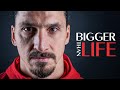 Zlatan Ibrahimovic - Bigger Than Life