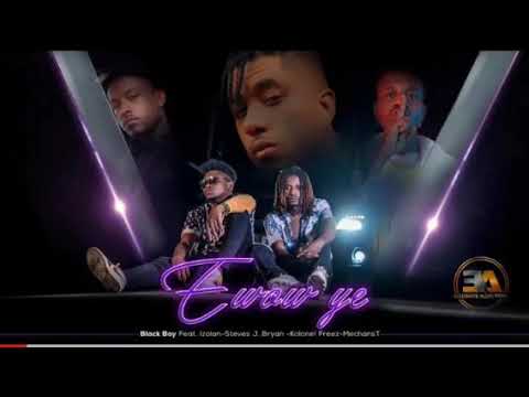 Ewow ye - Black Boy Feat.  -Steves J Bryan -Izolan- Kolonel Freez - MechansT 《OFFICIAL MUSIQUE 》