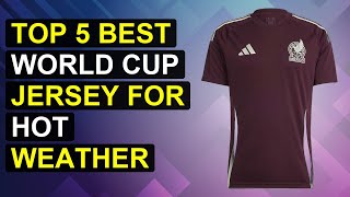 Top 5 Best World Cup Jersey For Hot Weather | Cool World Cup Jersey For Hot Weather