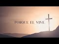  Porque El Vive (Because He Lives)