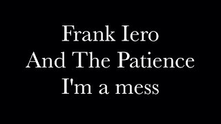 I&#39;m a Mess - Frank Iero And The Patience Lyrics.