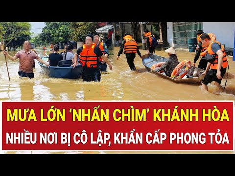 Mưa lớn ‘nhấn chìm’ Khánh Hòa trong biển nước: Lũ dâng khiến nhiều nơi bị cô lập, khẩn cấp phong tỏa