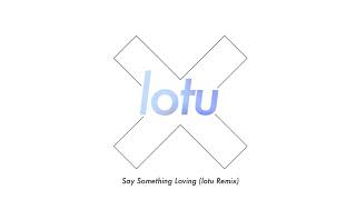 The xx - Say Something Loving (LOTU Remix)