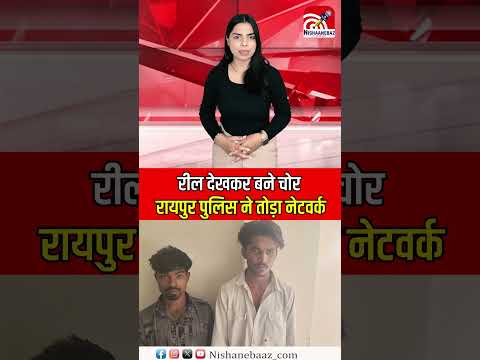 रील देखकर बने चोर, रायपुर पुलिस ने तोड़ा नेटवर्क....