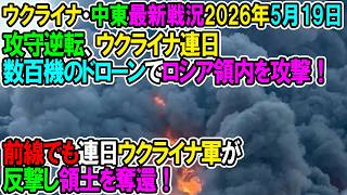 【イラン戦況・ウクライナ戦況】26年5月19日。攻守逆転、ウクライナ連日数百機のドローンでロシア領内を攻撃！前線でも連日ウクライナ軍が反撃し領土を奪還！
