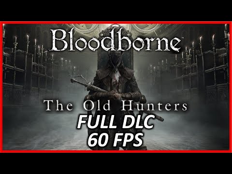 BLOODBORNE: THE OLD HUNTERS [60FPS PS4 PRO] FULL DLC Walkthrough - No Commentary