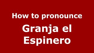 How to pronounce Granja El Espinero