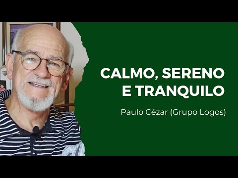 Calmo, sereno e tranquilo | Paulo Cézar (Grupo Logos)