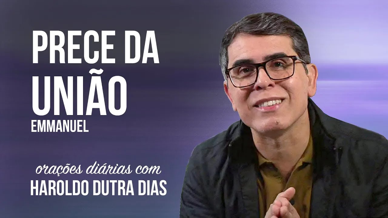 PRECE DA UNIÃO - Haroldo Dutra Dias - EMMANUEL