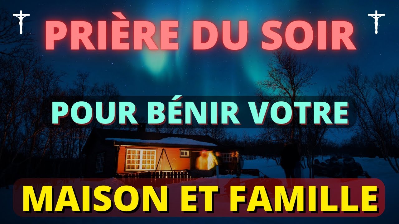 Prière du Soir pour Bénir Et Protéger Votre Maison Ainsi Que Toute Votre Famille - Prière Puissante