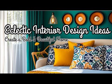 Eclectic Interior Design Ideas to Create a Bold & Beautiful Home