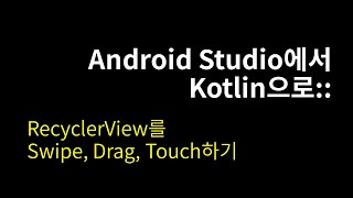 RecyclerView를 Swipe, Drag, Touch하기::Android Studio에서 Kotlin으로#12