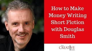 How To Make Money Writing Short Fiction With Douglas Smith