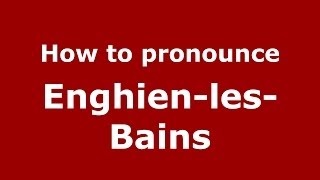How to pronounce Enghien-Les-Bains