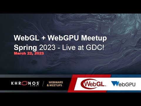 WebGL +WebGPU  Meetup - March 2023 (GDC)