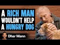 A Rich Man Wouldn't Help A Hungry Dog | Dhar Mann