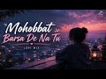 Mohobbat Barsa De Na Tu Sawan Aaya Hai Arijit Singh Slowed Reverb A S Lofi Song